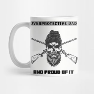 Overprotective Dad and proud of it Mug